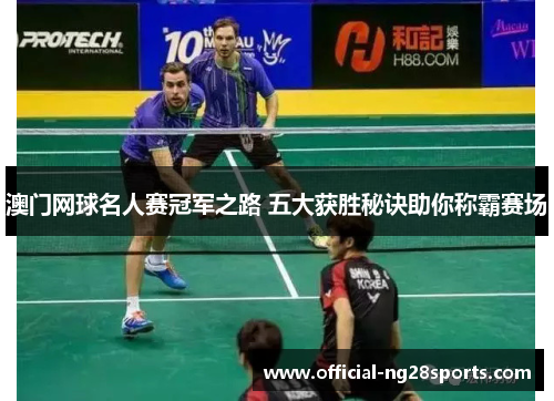 澳门网球名人赛冠军之路 五大获胜秘诀助你称霸赛场 澳门网球名人赛冠军之路 五大获胜秘诀助你称霸赛场