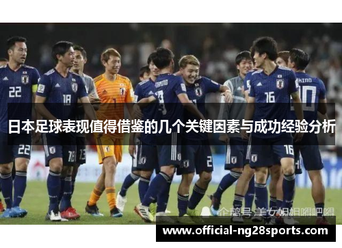 日本足球表现值得借鉴的几个关键因素与成功经验分析 日本足球表现值得借鉴的几个关键因素与成功经验分析