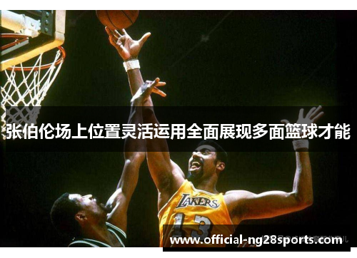 张伯伦场上位置灵活运用全面展现多面篮球才能