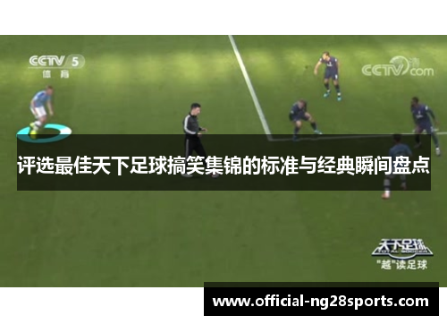 评选最佳天下足球搞笑集锦的标准与经典瞬间盘点