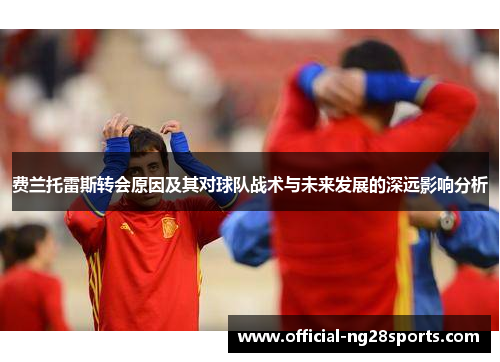 费兰托雷斯转会原因及其对球队战术与未来发展的深远影响分析