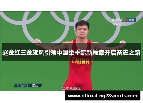 赵金红三金旋风引领中国举重崭新篇章开启奋进之路 赵金红三金旋风引领中国举重崭新篇章开启奋进之路