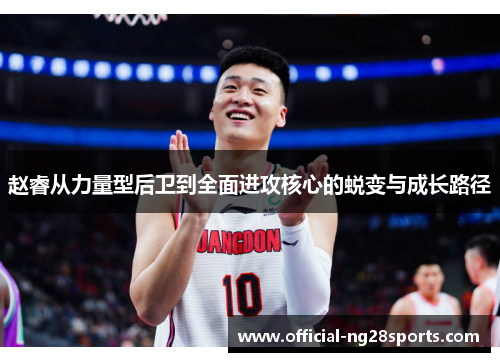赵睿从力量型后卫到全面进攻核心的蜕变与成长路径