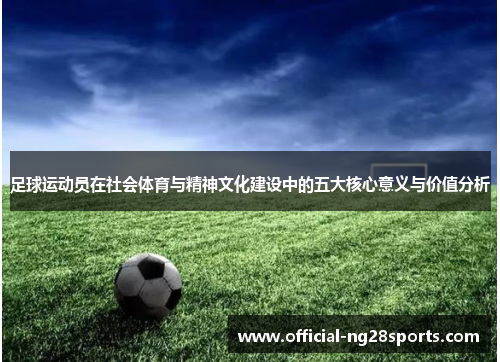 足球运动员在社会体育与精神文化建设中的五大核心意义与价值分析 足球运动员在社会体育与精神文化建设中的五大核心意义与价值分析