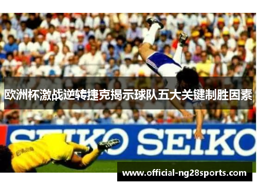 欧洲杯激战逆转捷克揭示球队五大关键制胜因素