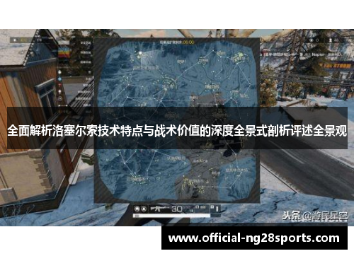 全面解析洛塞尔索技术特点与战术价值的深度全景式剖析评述全景观
