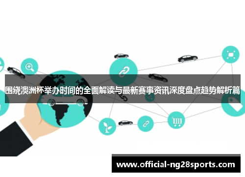 围绕澳洲杯举办时间的全面解读与最新赛事资讯深度盘点趋势解析篇