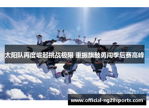 太阳队再度崛起挑战极限 重振旗鼓勇闯季后赛高峰 太阳队再度崛起挑战极限 重振旗鼓勇闯季后赛高峰