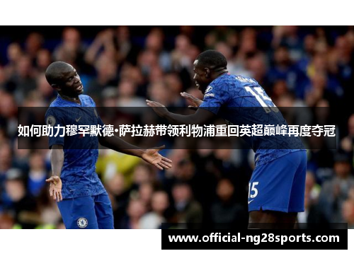 如何助力穆罕默德·萨拉赫带领利物浦重回英超巅峰再度夺冠