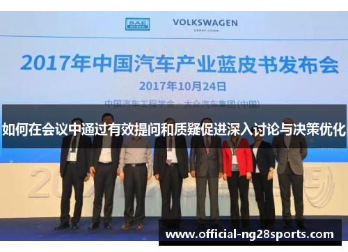 如何在会议中通过有效提问和质疑促进深入讨论与决策优化 如何在会议中通过有效提问和质疑促进深入讨论与决策优化