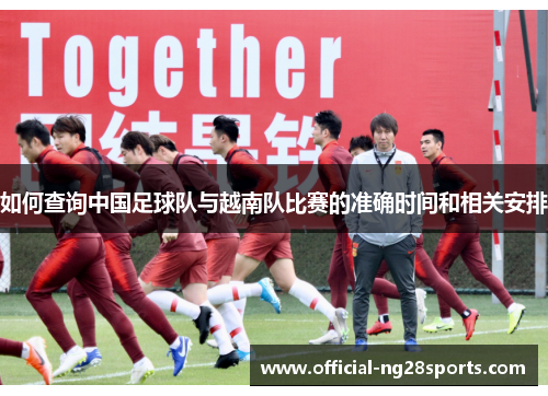如何查询中国足球队与越南队比赛的准确时间和相关安排