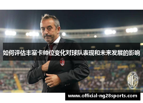 如何评估丰塞卡帅位变化对球队表现和未来发展的影响 如何评估丰塞卡帅位变化对球队表现和未来发展的影响