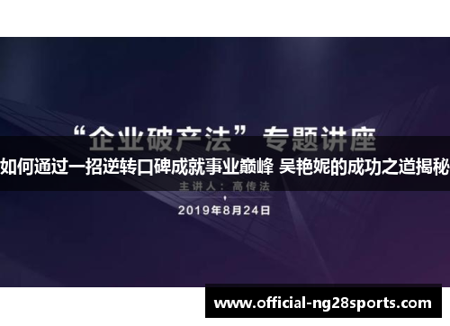 如何通过一招逆转口碑成就事业巅峰 吴艳妮的成功之道揭秘 如何通过一招逆转口碑成就事业巅峰 吴艳妮的成功之道揭秘