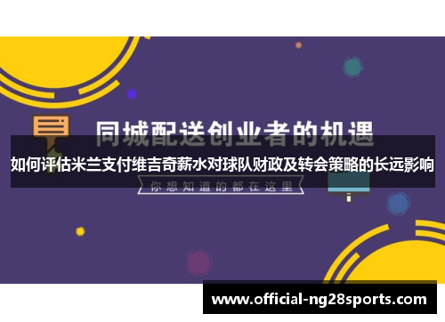 如何评估米兰支付维吉奇薪水对球队财政及转会策略的长远影响